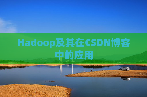 Hadoop及其在CSDN博客中的应用 Hadoop及其在CSDN博客中的应用